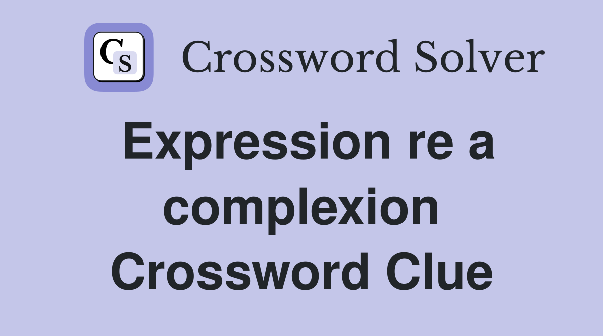 Expression re a complexion Crossword Clue