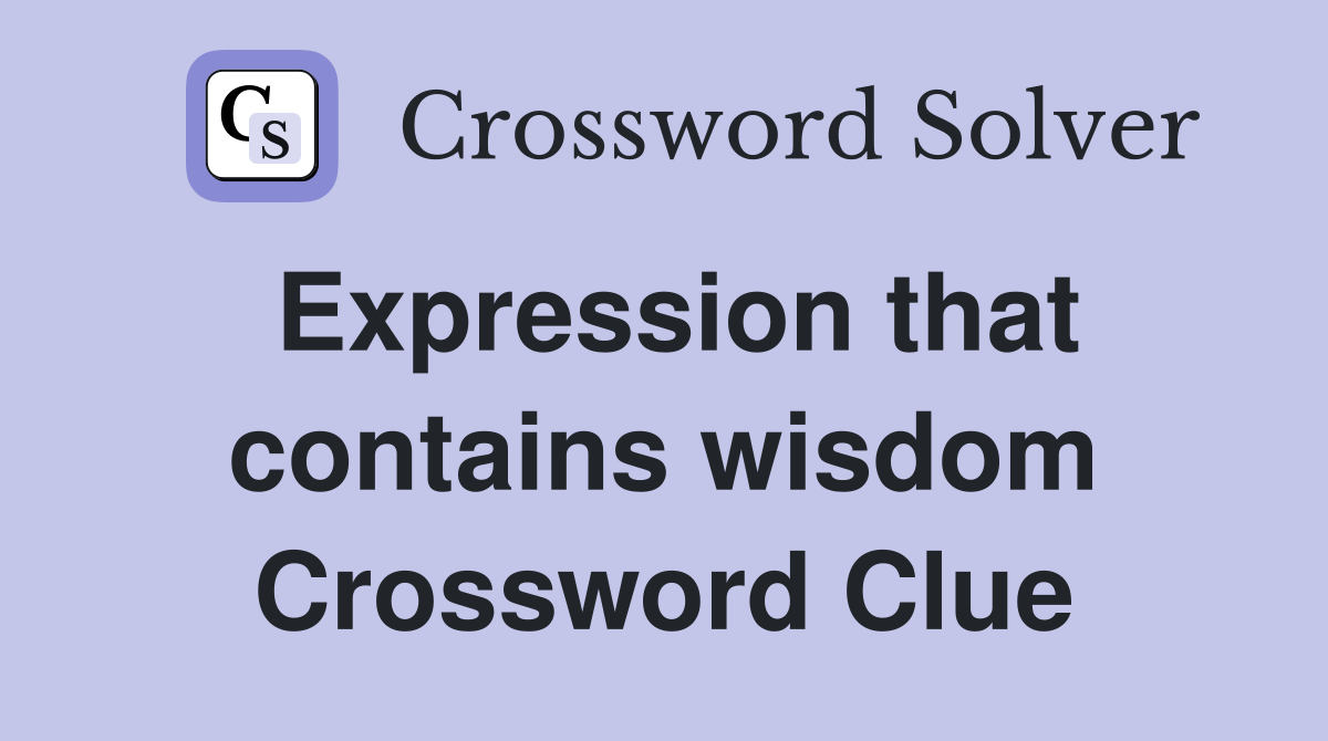 Expression that contains wisdom Crossword Clue