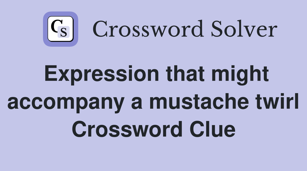 Expression that might accompany a mustache twirl Crossword Clue