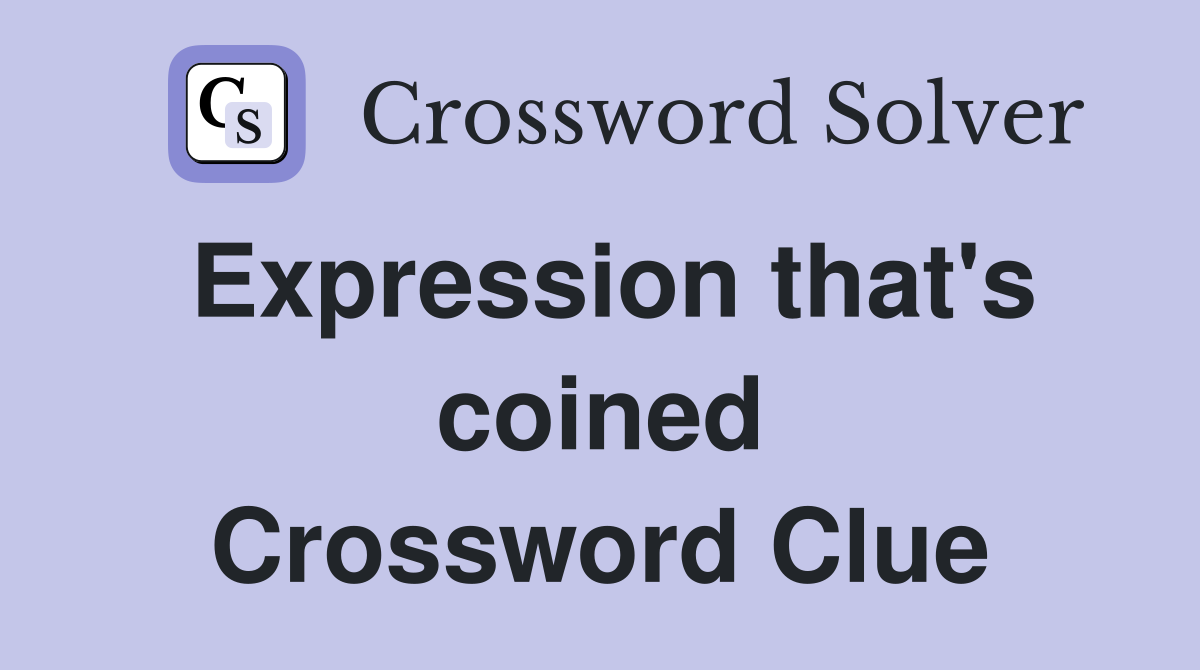Expression that's coined Crossword Clue
