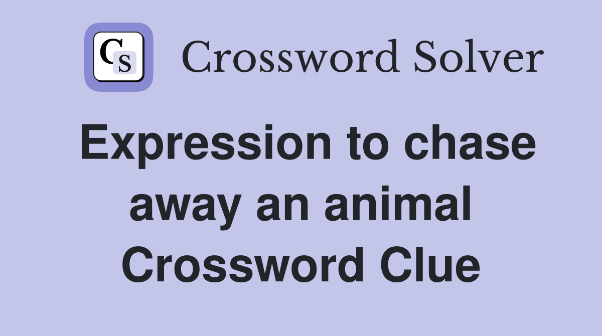 Expression to chase away an animal Crossword Clue