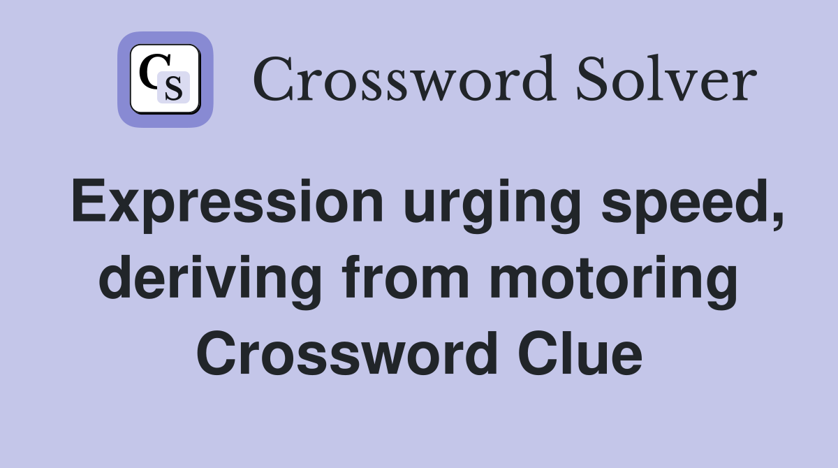 Expression urging speed, deriving from motoring Crossword Clue