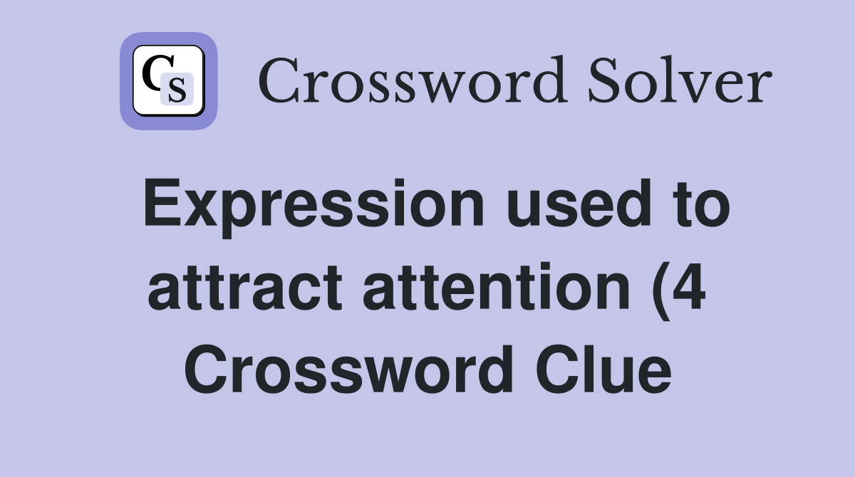 Expression used to attract attention (4) Crossword Clue Answers Expression used to attract attention (4) Crossword Clue Answers