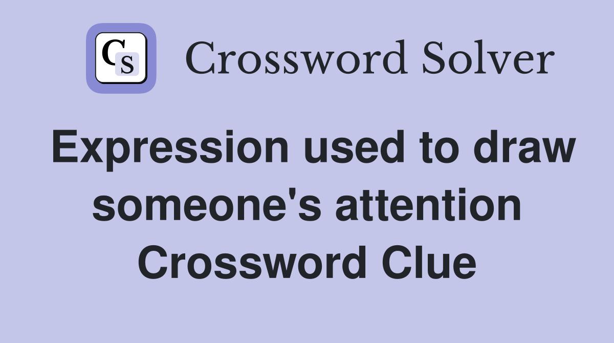 Expression used to draw someone's attention Crossword Clue