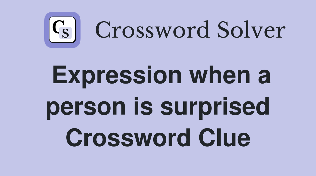 Expression when a person is surprised Crossword Clue
