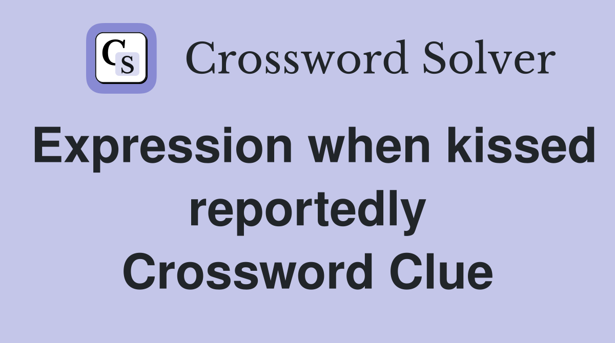 Expression when kissed reportedly Crossword Clue