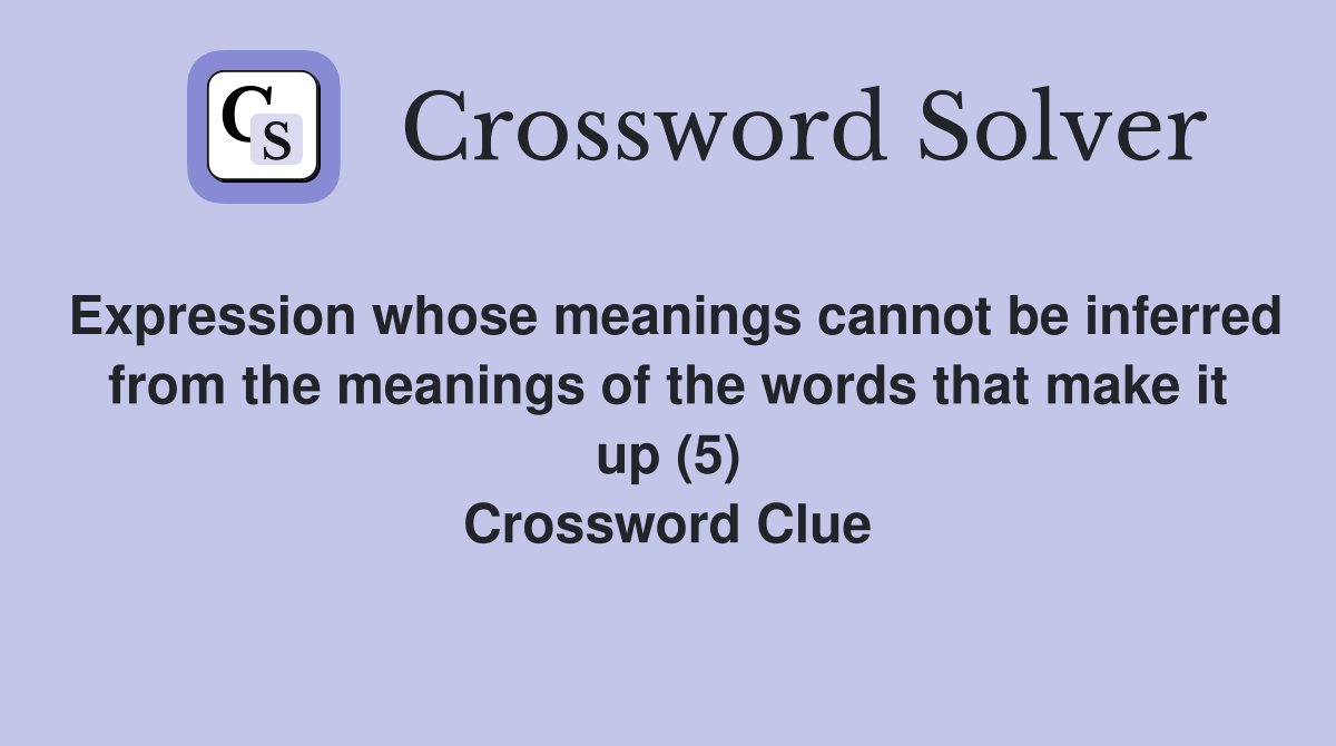 Expression whose meanings cannot be inferred from the meanings of the words that make it up (5) Crossword Clue