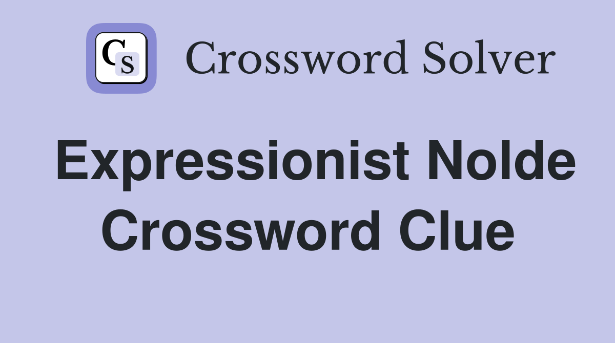 Expressionist Nolde Crossword Clue