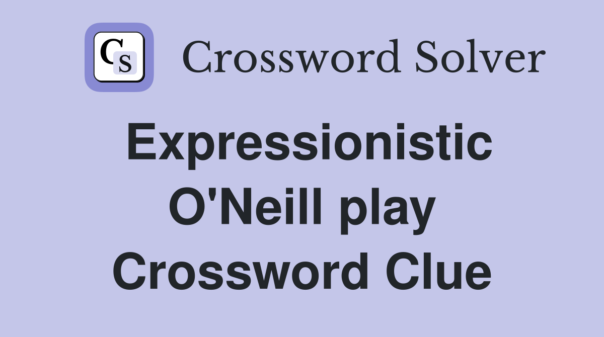 Expressionistic O'Neill play Crossword Clue