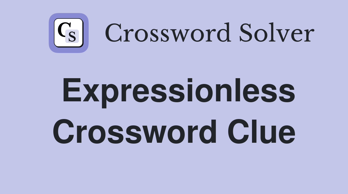 Expressionless Crossword Clue