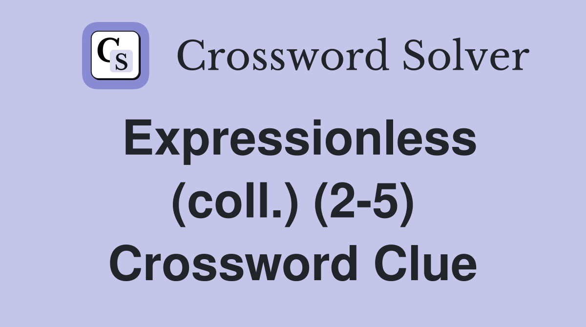 Expressionless (coll.) (2-5) Crossword Clue