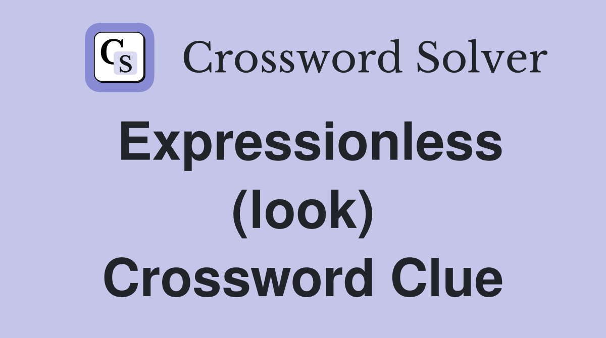 Expressionless (look) Crossword Clue