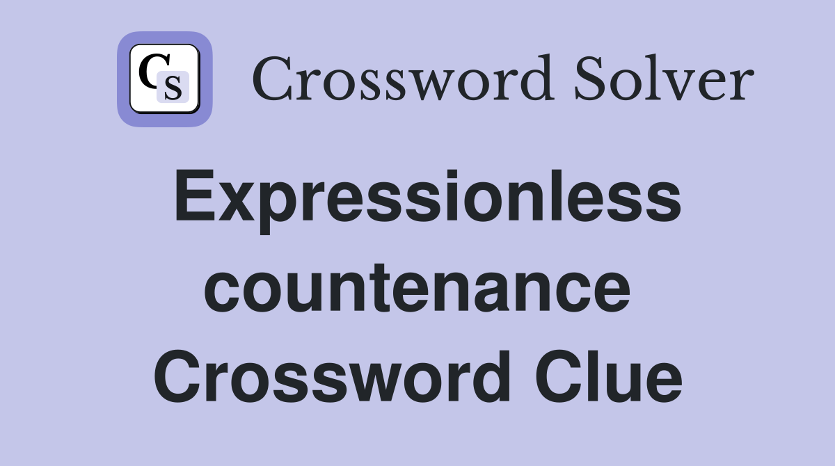 Expressionless countenance Crossword Clue