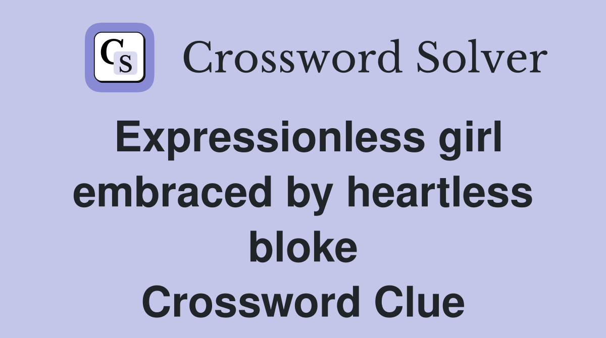 Expressionless girl embraced by heartless bloke Crossword Clue