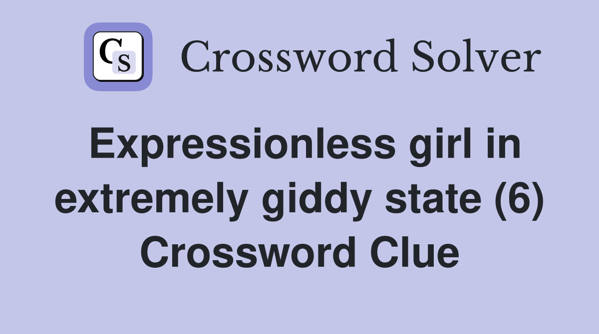 Expressionless girl in extremely giddy state (6) Crossword Clue