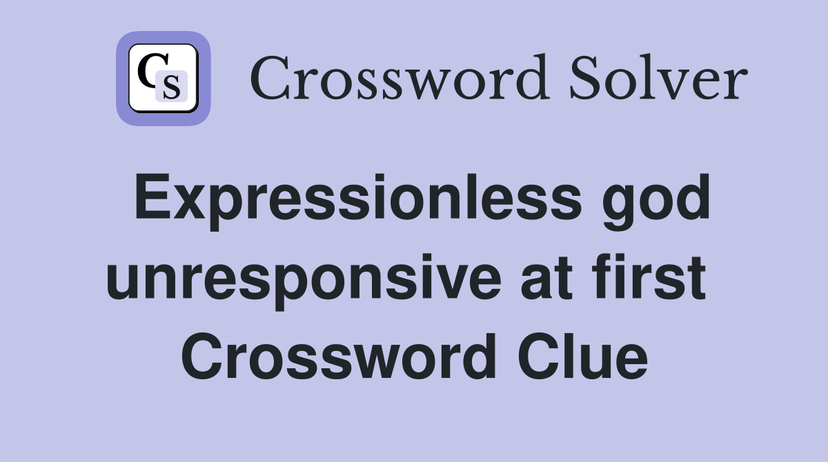 Expressionless god unresponsive at first  Crossword Clue