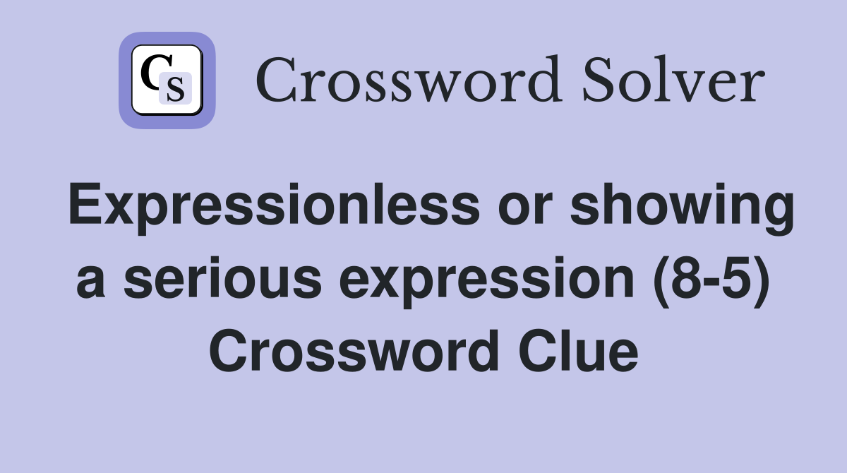 Expressionless or showing a serious expression (8-5) Crossword Clue