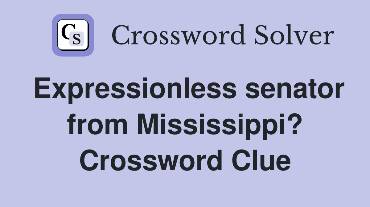 Expressionless senator from Mississippi? Crossword Clue