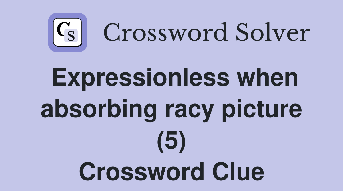 Expressionless when absorbing racy picture (5) Crossword Clue