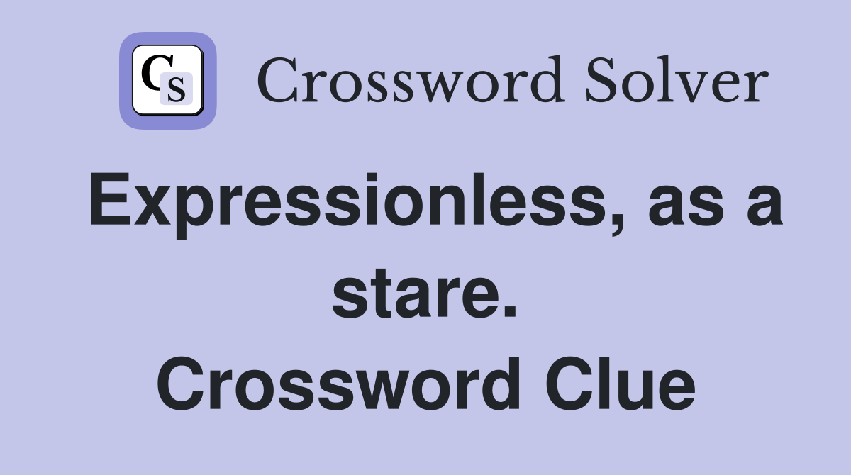Expressionless, as a stare. Crossword Clue