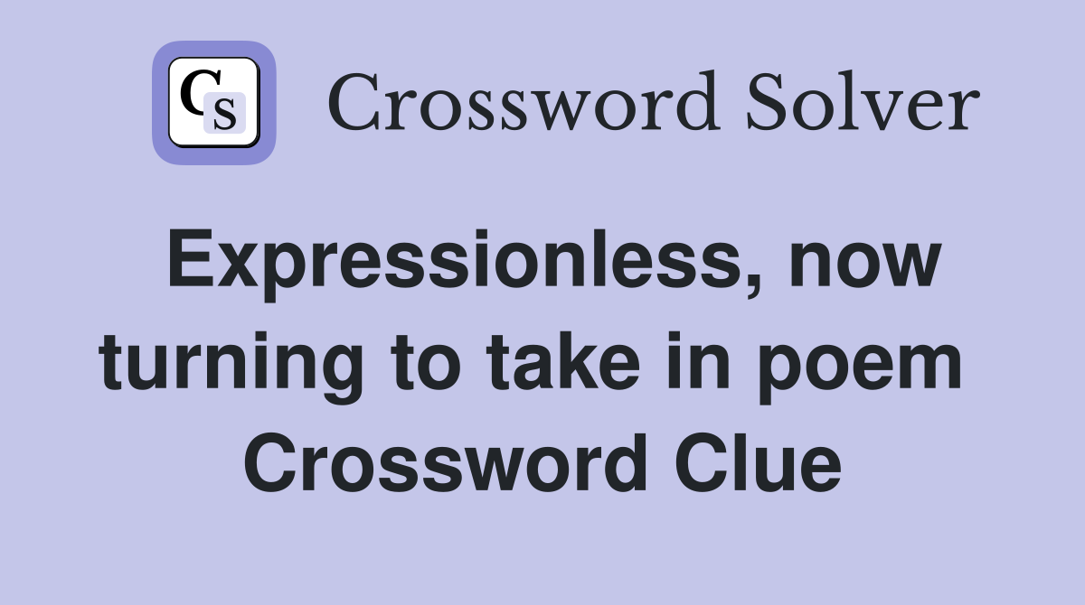 Expressionless, now turning to take in poem  Crossword Clue