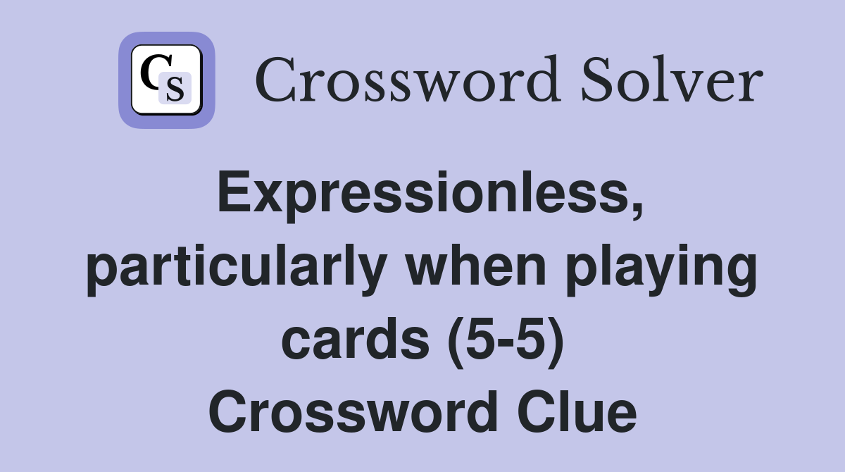 Expressionless, particularly when playing cards (5-5) Crossword Clue