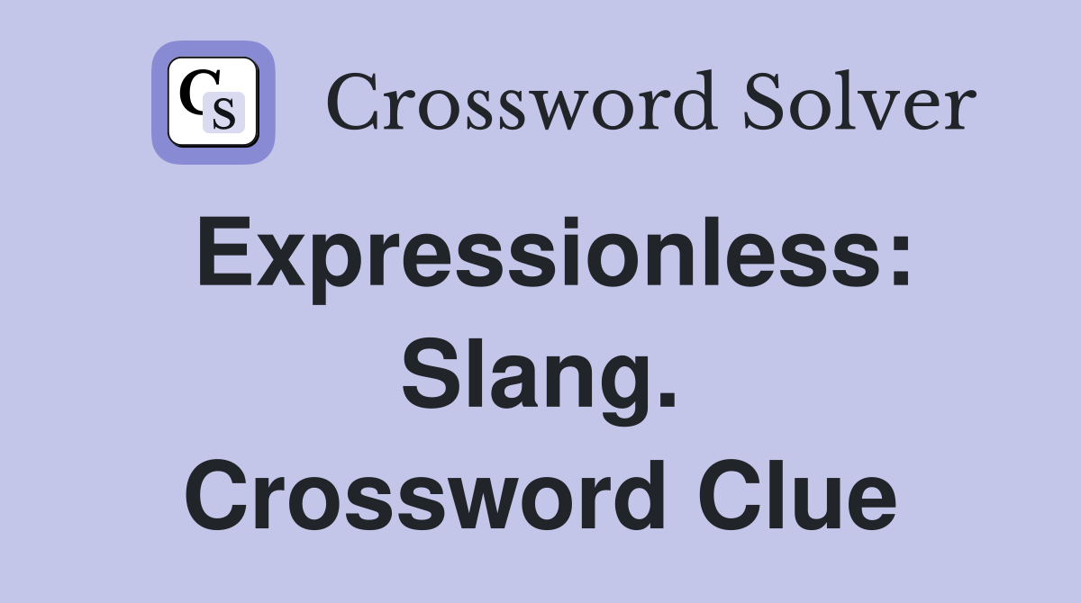 Expressionless: Slang. Crossword Clue