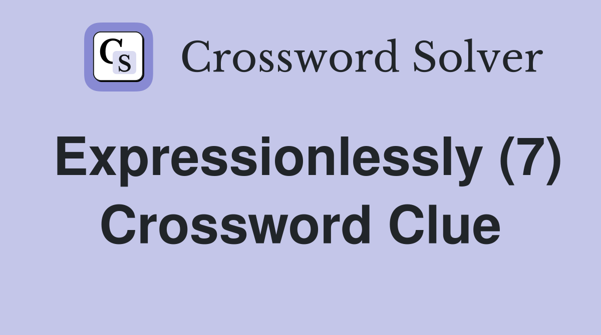 Expressionlessly (7) Crossword Clue