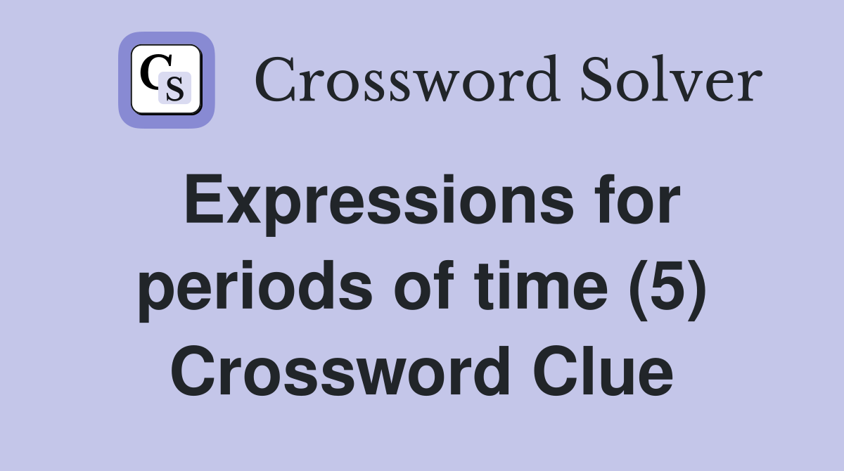 Expressions for periods of time (5) Crossword Clue