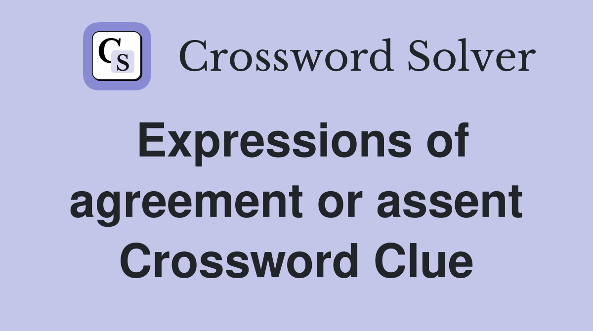 Expressions of agreement or assent Crossword Clue