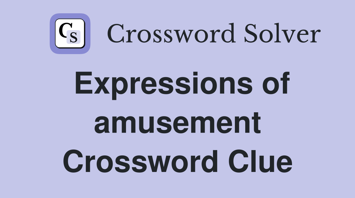 Expressions of amusement Crossword Clue