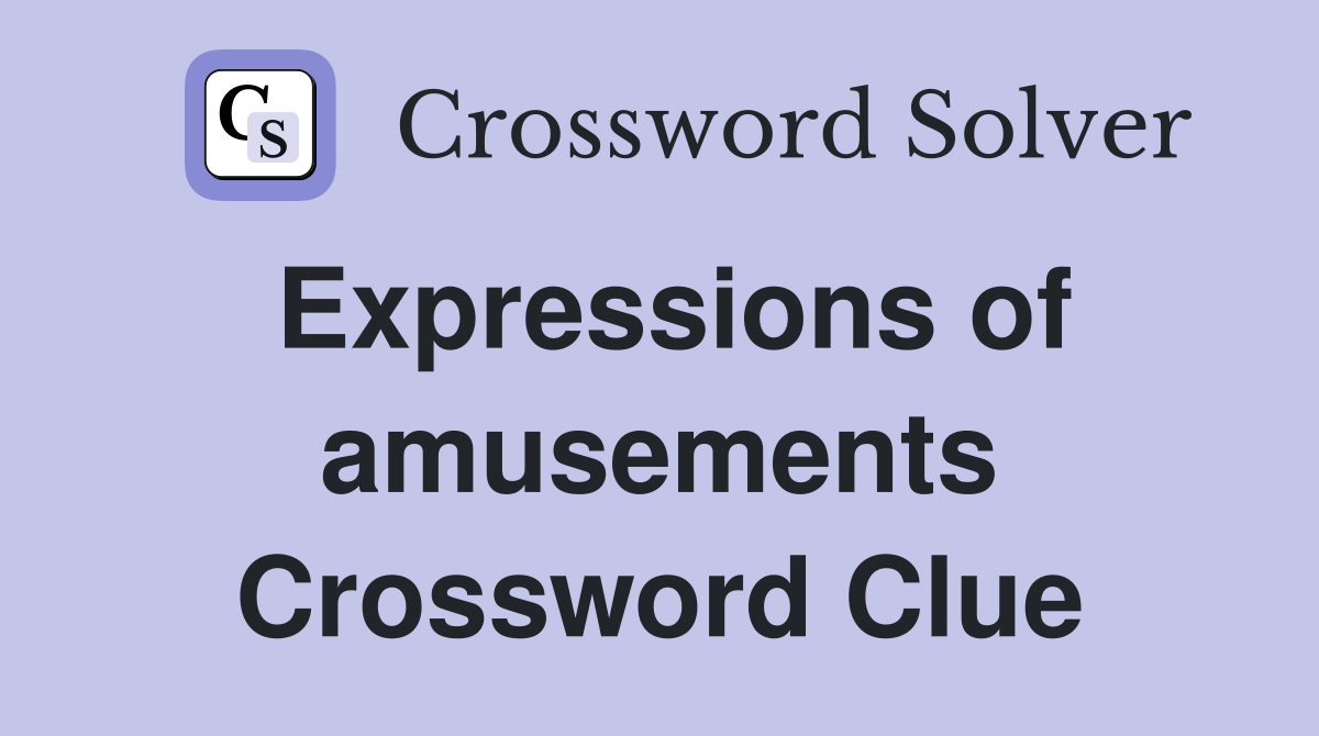 Expressions of amusements Crossword Clue