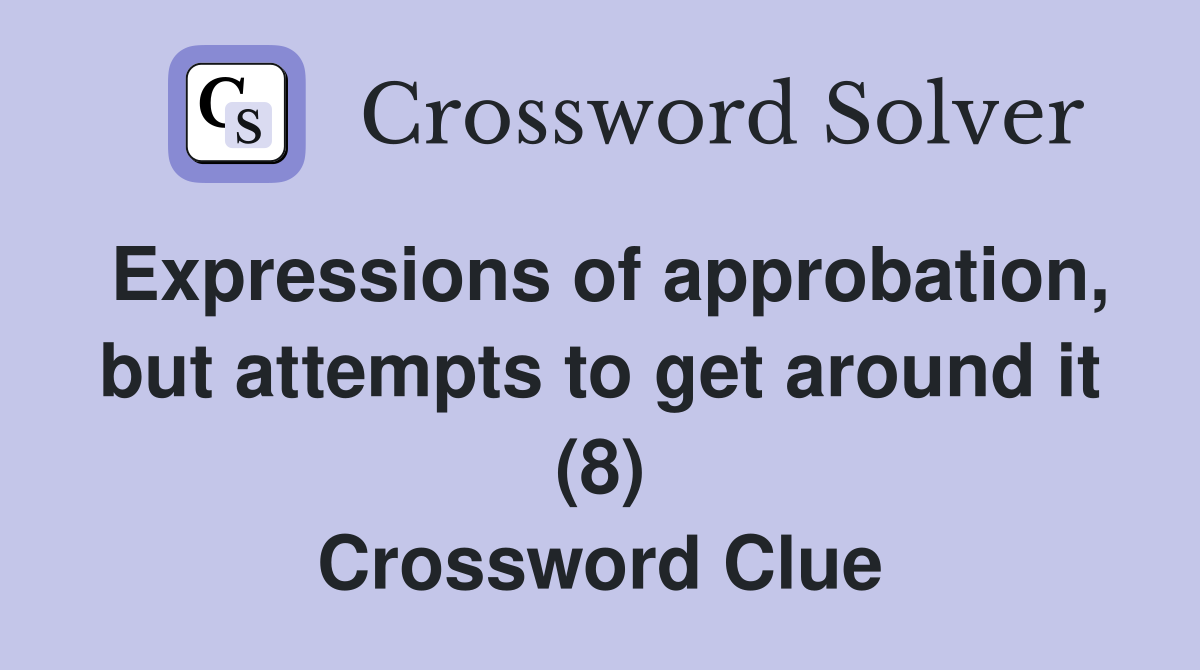 Expressions of approbation, but attempts to get around it (8) Crossword Clue