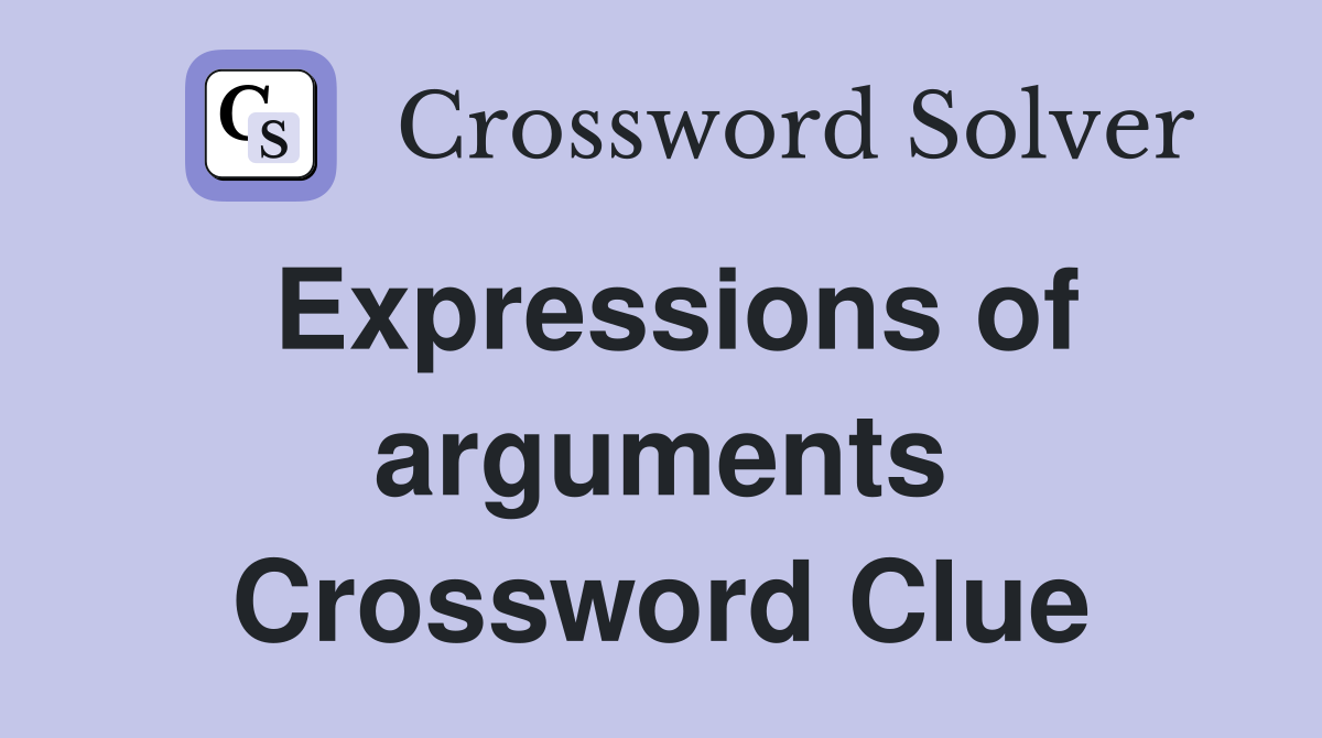 Expressions of arguments Crossword Clue