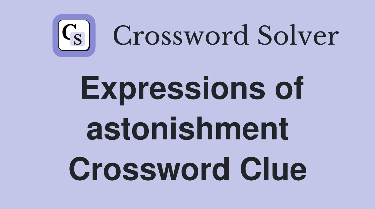Expressions of astonishment Crossword Clue