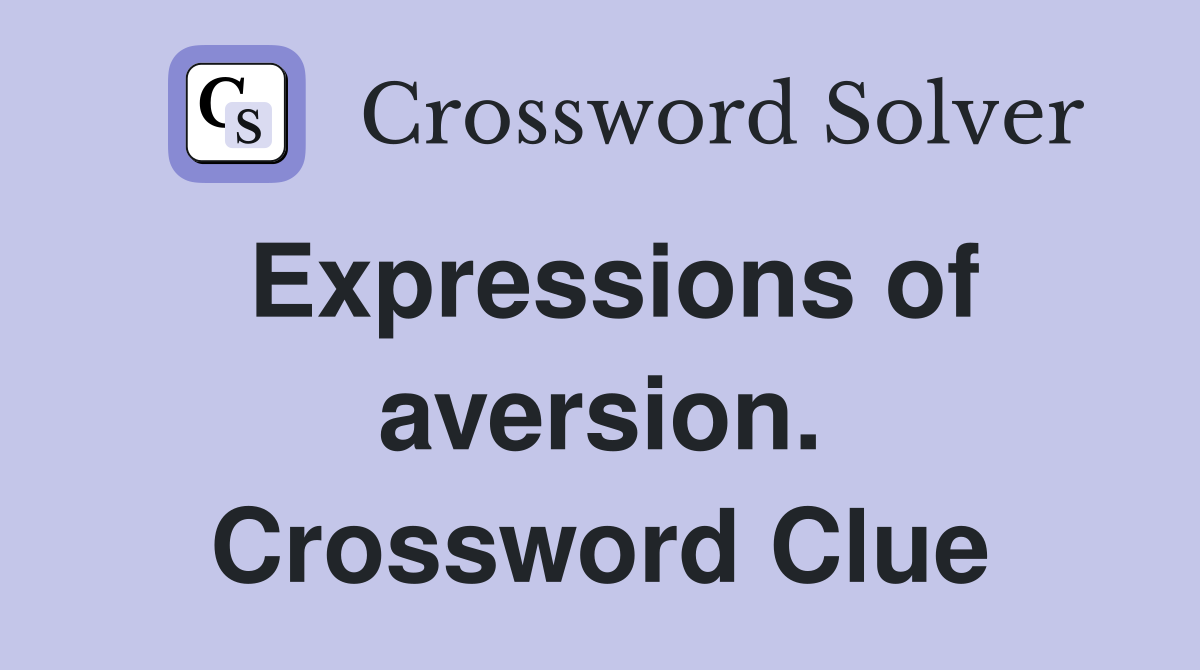 Expressions of aversion. Crossword Clue