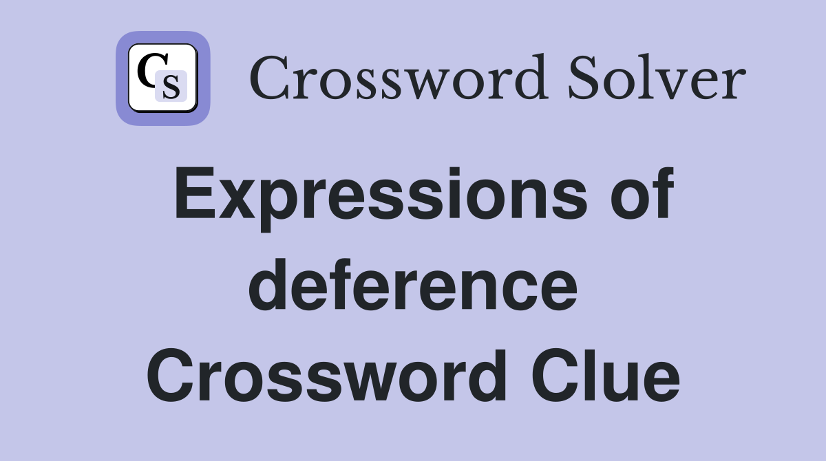 Expressions of deference Crossword Clue