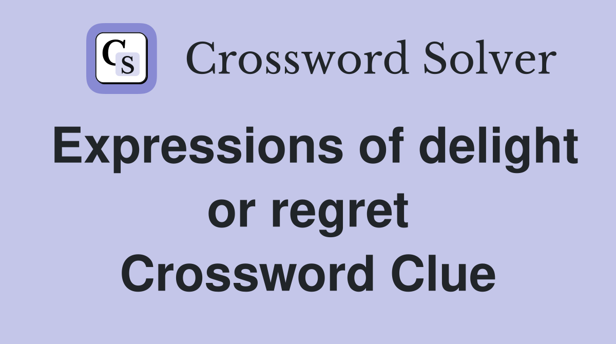 Expressions of delight or regret Crossword Clue
