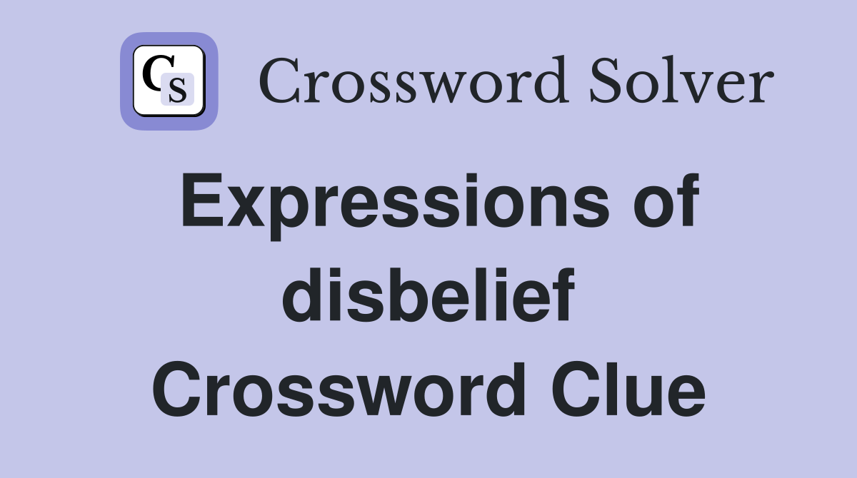 Expressions of disbelief Crossword Clue