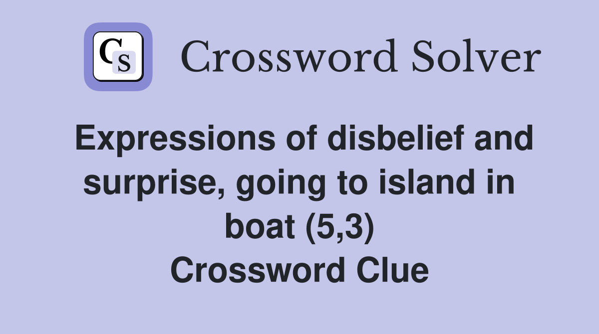 Expressions of disbelief and surprise, going to island in boat (5,3) Crossword Clue