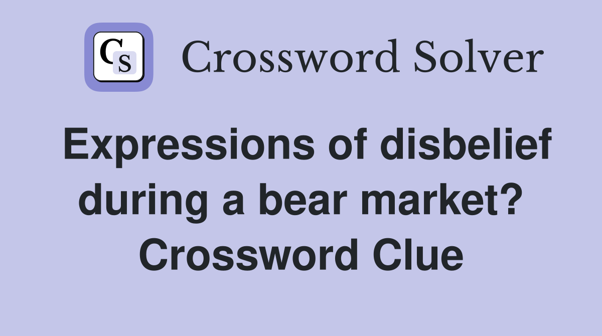 Expressions of disbelief during a bear market? Crossword Clue