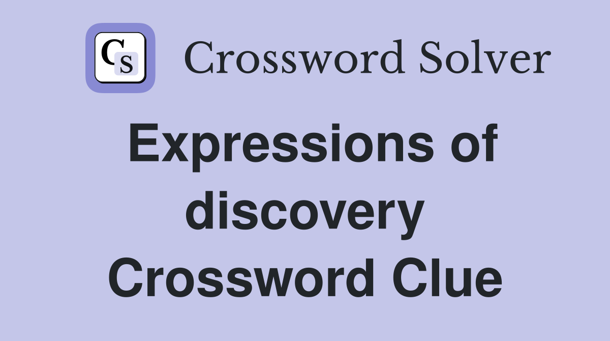 Expressions of discovery Crossword Clue