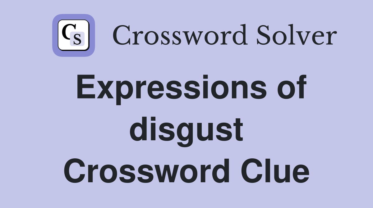 Expressions of disgust Crossword Clue