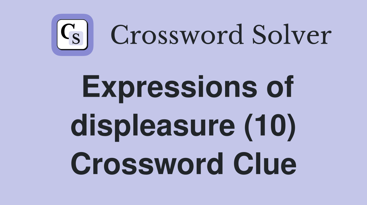 Expressions of displeasure (10) Crossword Clue
