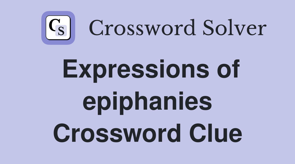 Expressions of epiphanies Crossword Clue