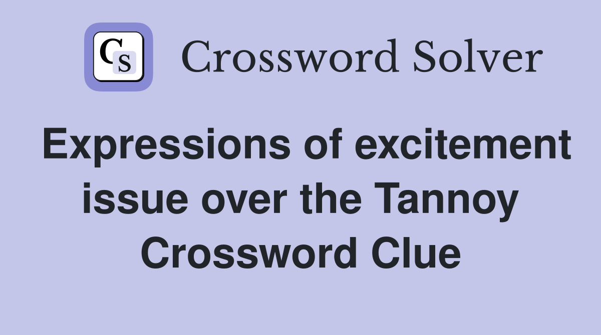 Expressions of excitement issue over the Tannoy Crossword Clue