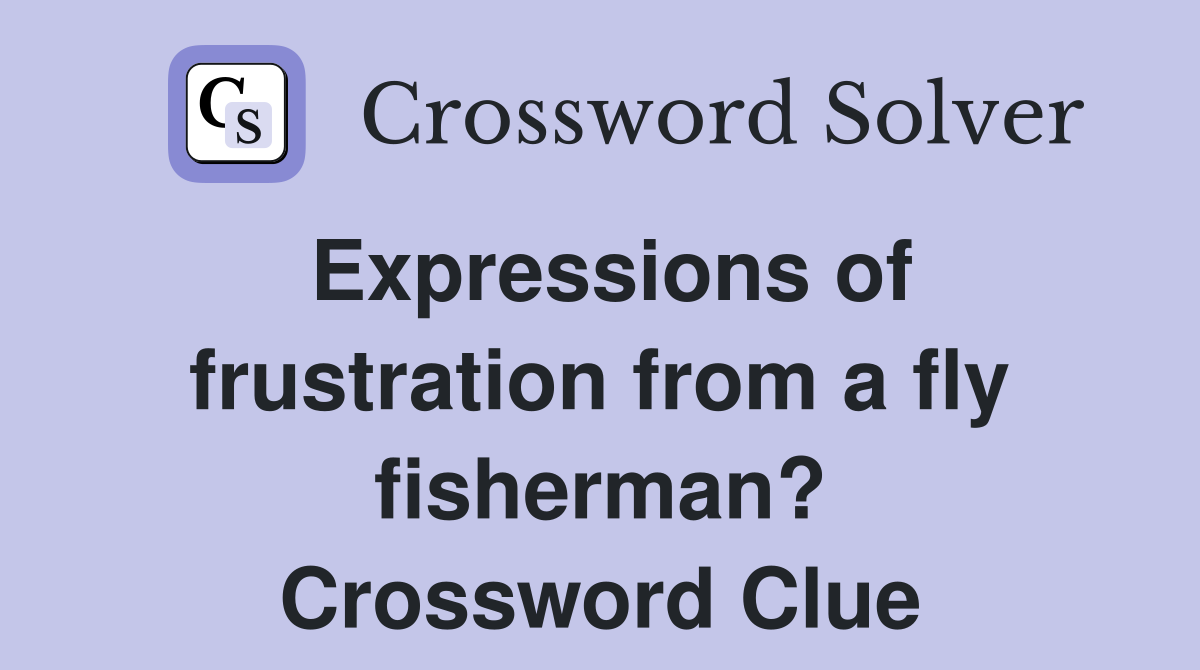 Expressions of frustration from a fly fisherman? Crossword Clue