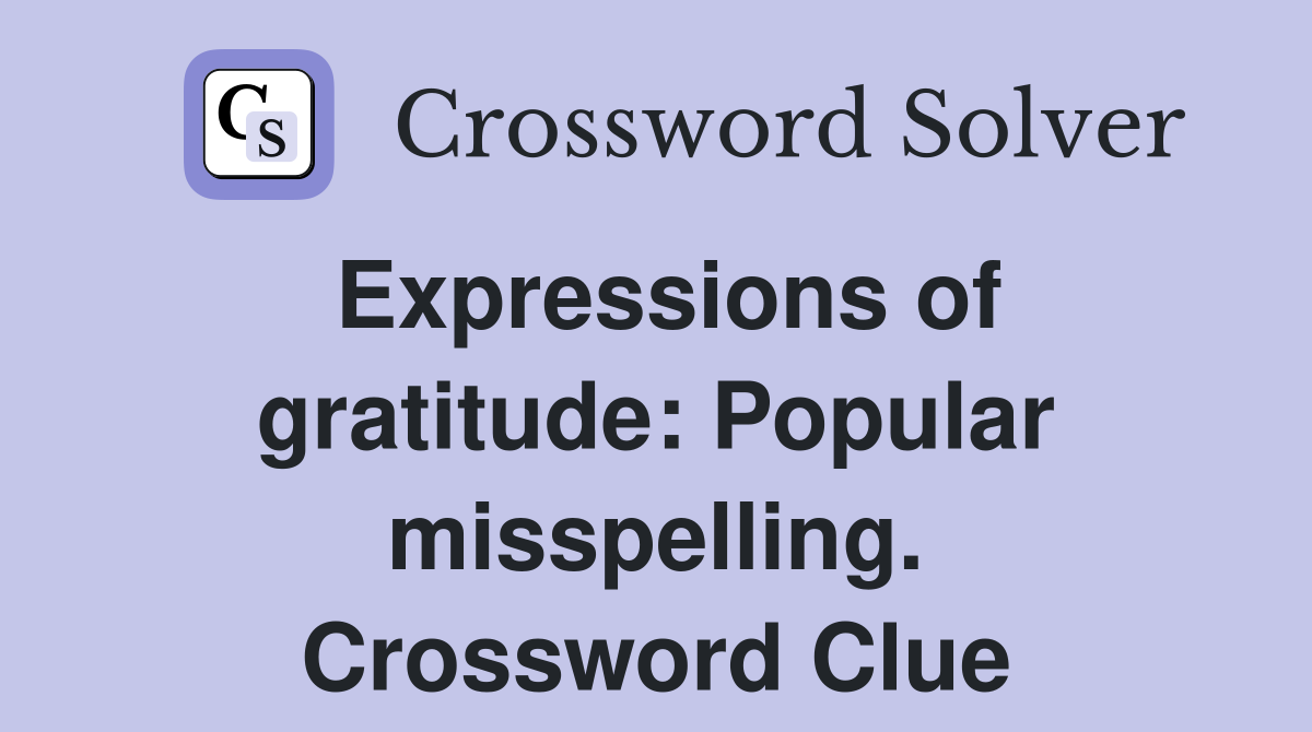 Expressions of gratitude: Popular misspelling. Crossword Clue