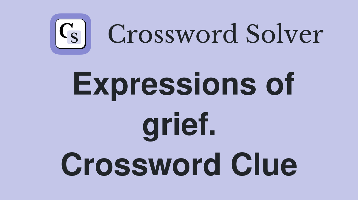 Expressions of grief. Crossword Clue