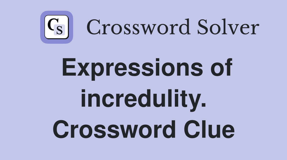 Expressions of incredulity. Crossword Clue